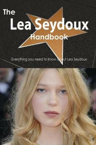 Cover of The Lea Seydoux Handbook - Everything You Need to Know about Lea Seydoux