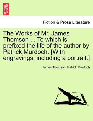 Book cover for The Works of Mr. James Thomson ... to Which Is Prefixed the Life of the Author by Patrick Murdoch. [With Engravings, Including a Portrait.] Vol. I.