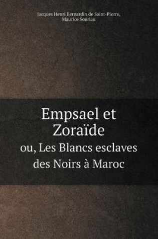 Cover of Empsael et Zoraïde ou, Les Blancs esclaves des Noirs à Maroc