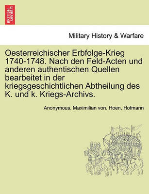 Book cover for Oesterreichischer Erbfolge-Krieg 1740-1748. Nach Den Feld-Acten Und Anderen Authentischen Quellen Bearbeitet in Der Kriegsgeschichtlichen Abtheilung Des K. Und K. Kriegs-Archivs.