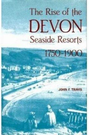 Cover of The Rise of the Devon Seaside Resorts, 1750-1900