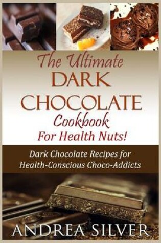 Cover of The Ultimate Dark Chocolate Cookbook for Health Nuts!