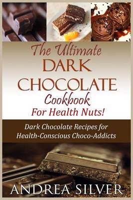 Book cover for The Ultimate Dark Chocolate Cookbook for Health Nuts!