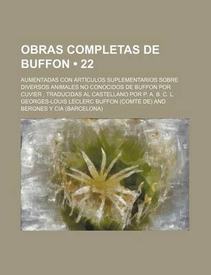 Book cover for Obras Completas de Buffon (22); Aumentadas Con Articulos Suplementarios Sobre Diversos Animales No Conocidos de Buffon Por Cuvier Traducidas Al Castel