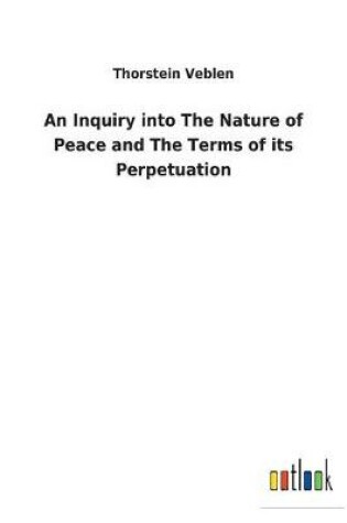 Cover of An Inquiry into The Nature of Peace and The Terms of its Perpetuation