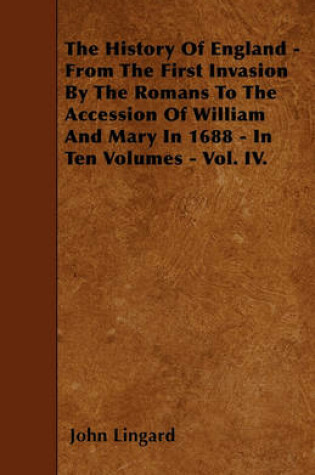 Cover of The History Of England - From The First Invasion By The Romans To The Accession Of William And Mary In 1688 - In Ten Volumes - Vol. IV.