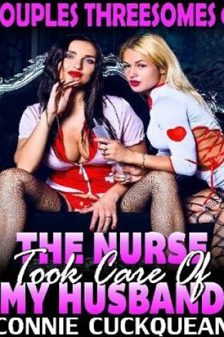 Cover of The Nurse Took Care of My Husband : Couples Threesomes 6