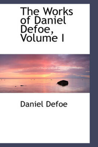 Cover of The Works of Daniel Defoe, Volume I