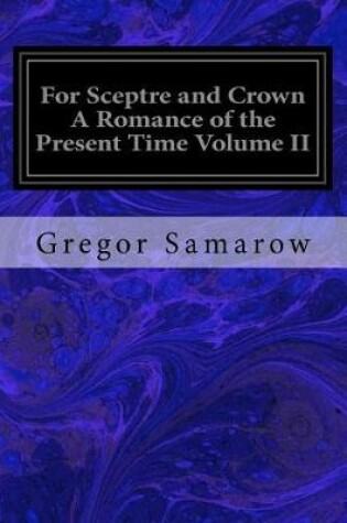 Cover of For Sceptre and Crown a Romance of the Present Time Volume II