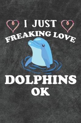 Book cover for I Just Freaking Love Dolphins Ok