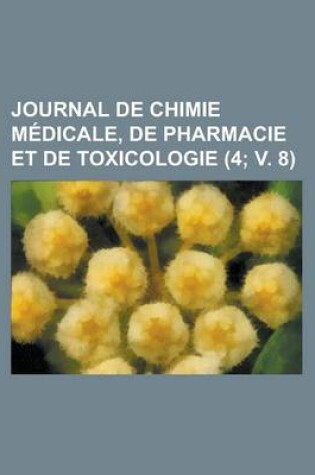 Cover of Journal de Chimie Medicale, de Pharmacie Et de Toxicologie (4; V. 8)