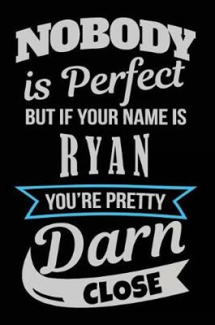 Cover of Nobody Is Perfect But If Your Name Is Ryan You're Pretty Darn Close