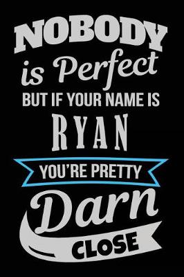 Book cover for Nobody Is Perfect But If Your Name Is Ryan You're Pretty Darn Close