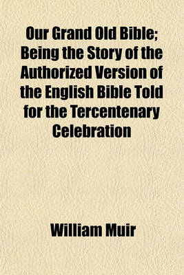 Book cover for Our Grand Old Bible; Being the Story of the Authorized Version of the English Bible Told for the Tercentenary Celebration