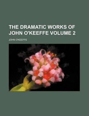 Book cover for The Dramatic Works of John O'Keeffe Volume 2