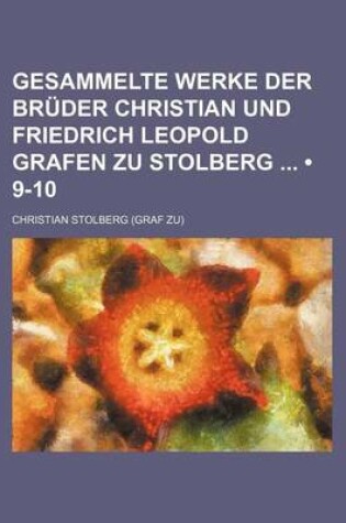 Cover of Gesammelte Werke Der Bruder Christian Und Friedrich Leopold Grafen Zu Stolberg (9-10)