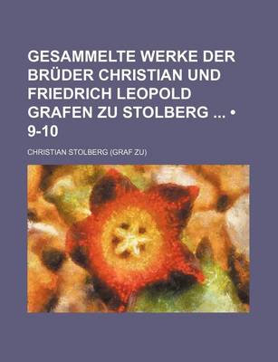 Book cover for Gesammelte Werke Der Bruder Christian Und Friedrich Leopold Grafen Zu Stolberg (9-10)