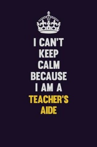 Cover of I Can't Keep Calm Because I Am A Teacher's Aide