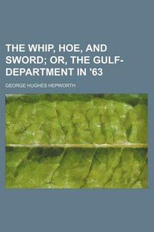 Cover of The Whip, Hoe, and Sword; Or, the Gulf-Department in '63