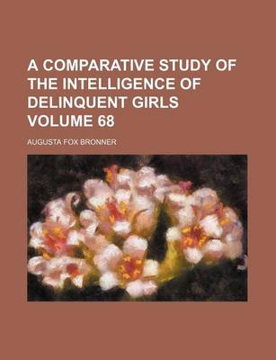 Book cover for A Comparative Study of the Intelligence of Delinquent Girls Volume 68