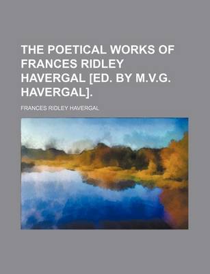 Book cover for The Poetical Works of Frances Ridley Havergal [Ed. by M.V.G. Havergal]