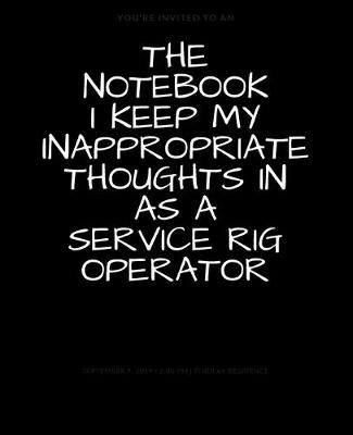 Book cover for The Notebook I Keep My Inappropriate Thoughts In As A Service Rig Operator