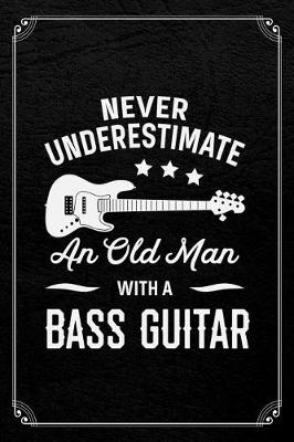 Book cover for Never Understimate An Old Man With A Bass Guitar