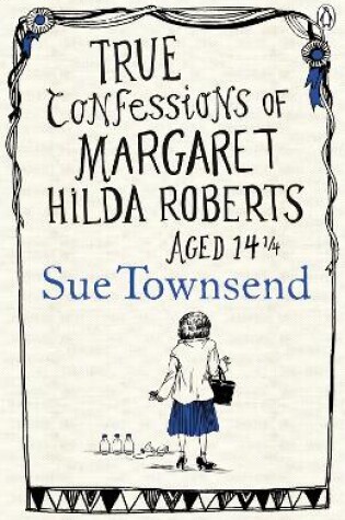 Cover of True Confessions of Margaret Hilda Roberts Aged 14 ¼
