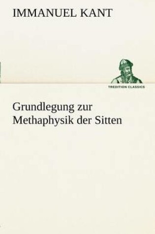 Cover of Grundlegung Zur Methaphysik Der Sitten