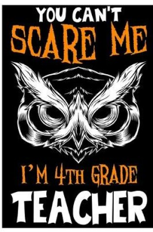 Cover of You Can't Scare me i'm 4th Grade Teacher