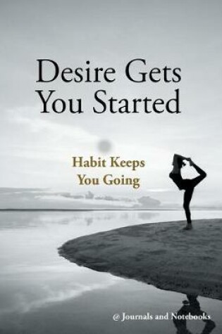 Cover of Desire Gets You Started; Habit Keeps You Going