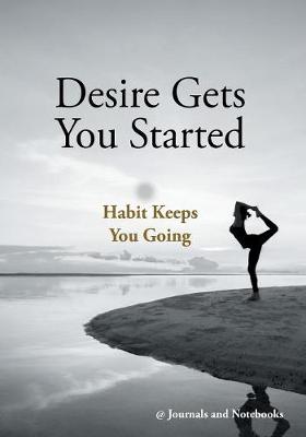 Book cover for Desire Gets You Started; Habit Keeps You Going