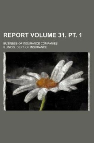 Cover of Report Volume 31, PT. 1; Business of Insurance Companies