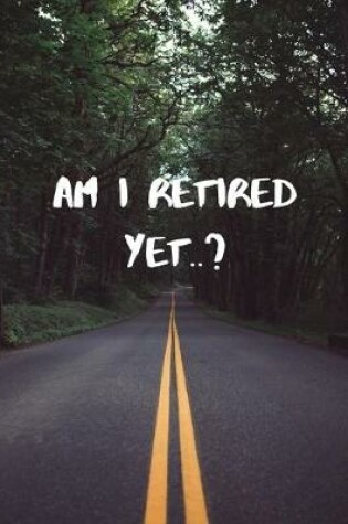 Cover of Am I Retired Yet?