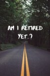 Book cover for Am I Retired Yet?