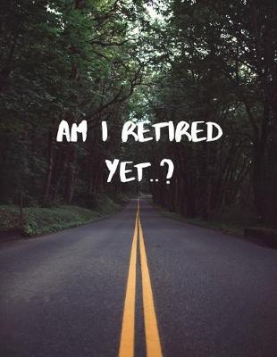 Book cover for Am I Retired Yet?