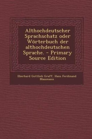 Cover of Althochdeutscher Sprachschatz Oder Worterbuch Der Althochdeutschen Sprache. - Primary Source Edition