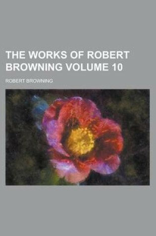 Cover of The Works of Robert Browning Volume 10