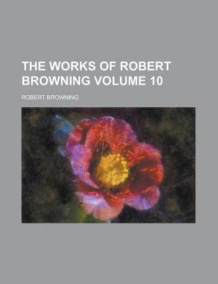 Book cover for The Works of Robert Browning Volume 10