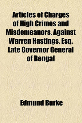 Book cover for Articles of Charges of High Crimes and Misdemeanors, Against Warren Hastings, Esq. Late Governor General of Bengal