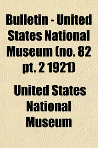 Cover of Bulletin - United States National Museum (No. 82 PT. 2 1921)