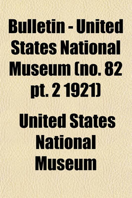 Book cover for Bulletin - United States National Museum (No. 82 PT. 2 1921)