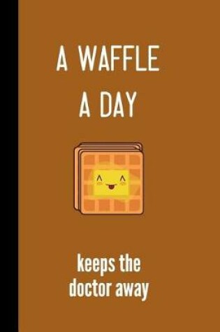 Cover of A waffle a day keeps the doctor away