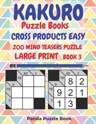 Book cover for Kakuro Puzzle Books Cross Products Easy - 200 Mind Teasers Puzzle - Large Print - Book 3