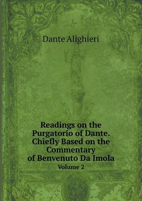 Book cover for Readings on the Purgatorio of Dante. Chiefly Based on the Commentary of Benvenuto Da Imola Volume 2