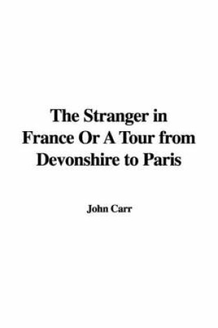 Cover of The Stranger in France or a Tour from Devonshire to Paris