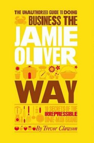 Cover of The Unauthorized Guide To Doing Business the Jamie Oliver Way