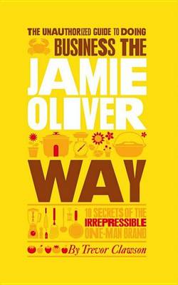 Book cover for The Unauthorized Guide To Doing Business the Jamie Oliver Way