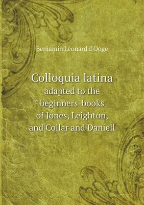 Book cover for Colloquia latina adapted to the beginners' books of Jones, Leighton, and Collar and Daniell