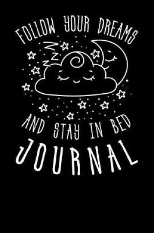 Cover of Follow Your Dreams And Stay In Bed Journal